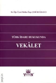 Türk İdare Hukukunda Vekalet Dr. Öğr. Üyesi Melike Özge Çebi Buğdaycı  - Kitap