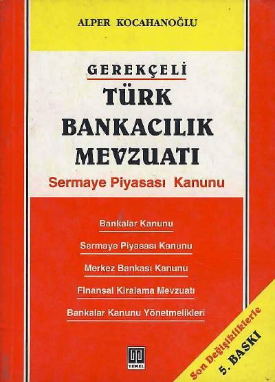 Gerekçeli Türk Bankacılık Mevzuatı Sermaye Piyasası Kanunu Alper Kocahanoğlu  - Kitap