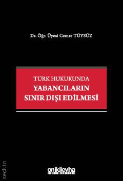 Türk Hukukunda Yabancıların Sınır Dışı Edilmesi Dr. Öğr. Üyesi Cemre Tüysüz  - Kitap