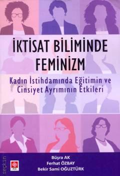 İktisat Biliminde Feminizm Büşra Ak, Ferhat Özbay, Bekir Sami Oğuztürk  - Kitap