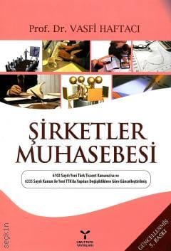 Şirketler Muhasebesi 6102 Sayılı Yeni Türk Ticaret Kanunu'na Göre Güncellenmiş Prof. Dr. Vasfi Haftacı  - Kitap
