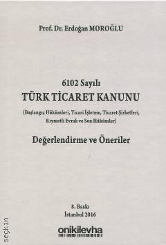 6102 Sayılı  Türk Ticaret Kanunu Değerlendirme ve Öneriler Prof. Dr. Erdoğan Moroğlu  - Kitap