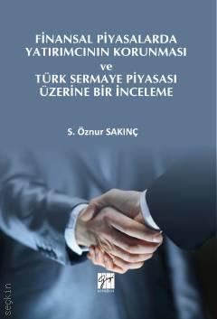 Finansal Piyasalarda Yatırımcının Korunması ve Türk Sermaye Piyasası S. Öznur Sakınç  - Kitap