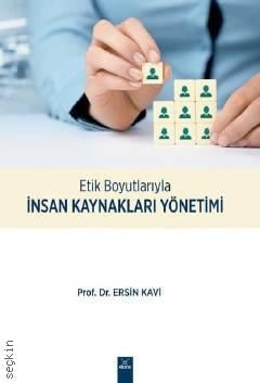 Etik Boyutlarıyla İnsan Kaynakları Yönetimi Prof. Dr. Ersin Kavi  - Kitap
