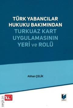 Türk Yabancılar Hukuku Bakımından
Turkuaz Kart Uygulamasının Yeri ve Rolü Alihan Çelik