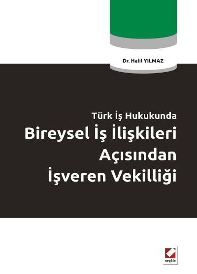 Türk İş Hukukunda Bireysel İş İlişkileri Açısından İşveren Vekilliği Dr. Halil Yılmaz  - Kitap