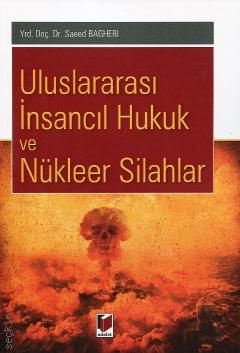 Uluslararası İnsancıl Hukuk ve Nükleer Silahlar Yrd. Doç. Dr. Saeed Bagheri  - Kitap