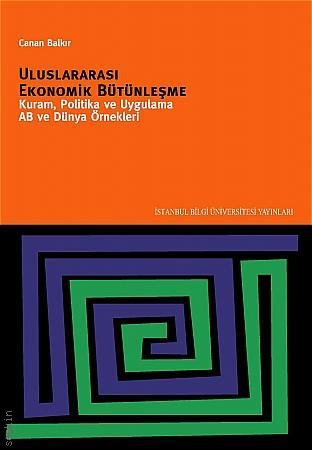 Uluslararası Ekonomik Bütünleşme Kuram, Politika ve Uygulama AB ve Dünya Örnekleri Canan Balkır  - Kitap
