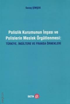 Polislik Kurumunun İnşası ve Polislerin Meslek Örgütlenmesi Türkiye, İngiltere ve Fransa Örnekleri Savaş Şimşek  - Kitap