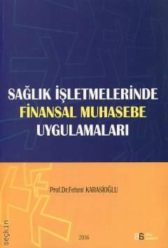 Sağlık İşletmelerinde Finansal Muhasebe Uygulamaları Prof. Dr. Fehmi Karasioğlu  - Kitap