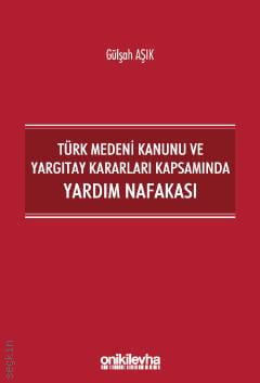 Türk Medeni Kanunu ve Yargıtay Kararları Kapsamında Yardım Nafakası Gülşah Aşık  - Kitap
