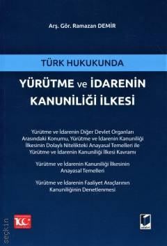 Türk Hukukunda Yürütme ve İdarenin Kanuni İlkesi Ramazan Demir