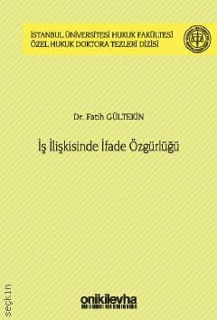 İstanbul Üniversitesi Hukuk Fakültesi Özel Hukuk Doktora Tezleri Dizisi No: 44 İş İlişkisinde İfade Özgürlüğü
 Dr. Fatih Gültekin  - Kitap