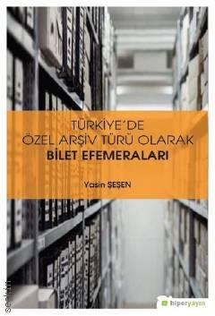 Türkiye'de Özel Arşiv Türü Olarak Bilet Efemeraları Yasin Şeşen  - Kitap