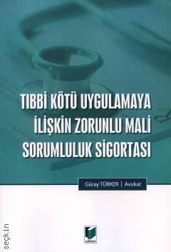Tıbbi Kötü Uygulamaya İlişkin Zorunlu Mali Sorumluluk Sigortası Güray Türker  - Kitap