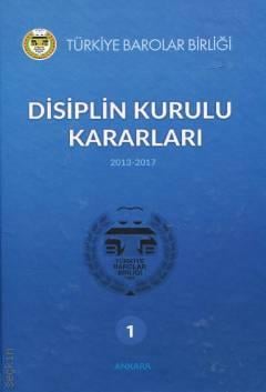 Disiplin Kurulu Kararları (2013–2017) Cilt–1 Ünal Dinç