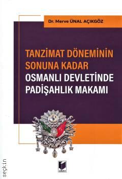 Tanzimat Döneminin Sonuna Kadar Osmanlı Devletinde Padişahlık Makamı Merve Ünal Açıkgöz