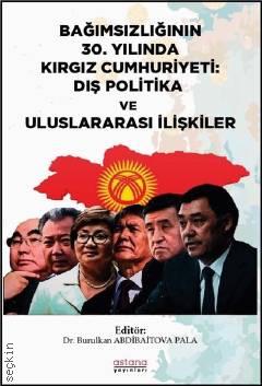 Bağımsızlığının 30.Yılında Kırgız Cumhuriyeti  Dış Politika ve Uluslararası İlişkiler Burulkan Abdibaitova Pala  - Kitap