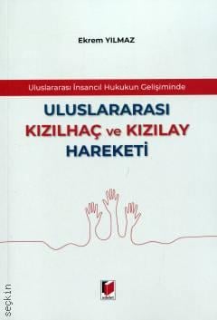 Uluslararası İnsancıl Hukukun Gelişiminde Uluslararası Kızılhaç ve Kızılay Hareketi Ekrem Yılmaz  - Kitap