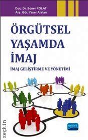 Örgütsel Yaşamda İmaj İmaj Geliştirme ve Yönetimi Doç. Dr. Soner Polat, Yaser Arslan  - Kitap