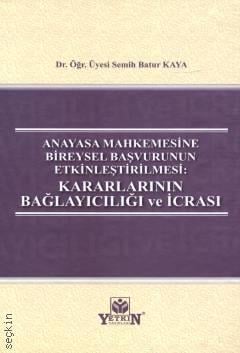 Anayasa Mahkemesine Bireysel Başvurunun Etkinleştirilmesi Kararlarının Bağlayıcılığı ve İcrası Dr. Öğr. Üyesi Semih Batur Kaya  - Kitap