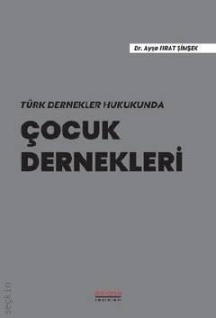 Türk Dernekler Hukukunda Çocuk Dernekleri Dr. Ayşe Fırat Şimşek  - Kitap