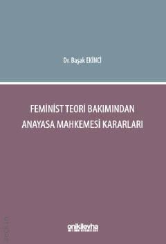 Feminist Teori Bakımından Anayasa Mahkemesi Kararları Dr. Başak Ekinci  - Kitap