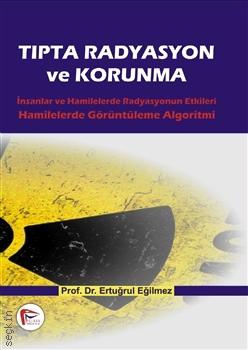 Tıpta Radyasyon ve Korunma Prof. Dr. Ertuğrul Eğilmez  - Kitap