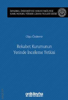 İstanbul Üniversitesi Hukuk Fakültesi Kamu Hukuku Yüksek Lisans Tezleri Dizisi No: 13 Rekabet Kurumunun Yerinde İnceleme Yetkisi Olgu Özdemir  - Kitap