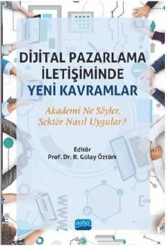 Dijital Pazarlama İletişiminde Yeni Kavramlar Akademi Ne Söyler? Sektör Nasıl Uygular? Prof. Dr. R. Gülay Öztürk  - Kitap