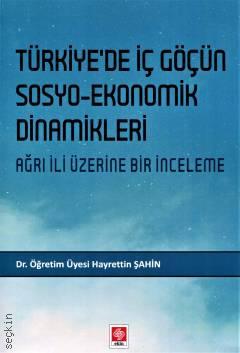 Türkiye'de İç Göçün Sosyo–Ekonomik Dinamikleri Ağrı İli Üzerine Bir İnceleme Dr. Öğr. Üyesi Hayrettin Şahin  - Kitap