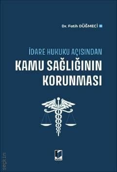 İdare Hukuku Açısından Kamu Sağlığının Korunması Fatih Düğmeci  - Kitap