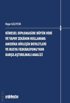 Küresel Diplomaside Büyük Veri ve Yapay Zekanın Kullanımı Amerika Birleşik Devletleri ve Rusya Federasyonu'nun Karşılaştırılmalı Analizi Nigar Guliyeva  - Kitap