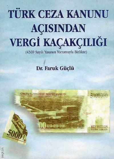 Türk Ceza Kanunu Açısından Vergi Kaçakçılığı 4369 Sayılı Yasanın Yorumlarıyla Birlikte Dr. Faruk Güçlü  - Kitap
