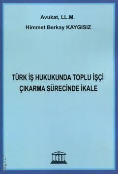 Türk İş Hukukunda Toplu İşçi Çıkarma Sürecinde İkale Hikmet Berkay Kaygısız  - Kitap