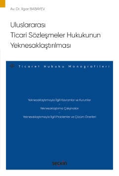 Uluslararası Ticari Sözleşmeler Hukukunun Yeknesaklaştırılması – Ticaret Hukuku Monografileri – Dr. Ilgar Babayev  - Kitap
