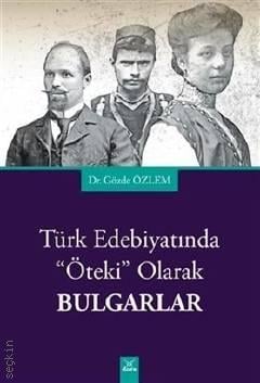 Türk Edebiyatında Öteki Olarak Bulgarlar Dr. Gözde Özlem  - Kitap