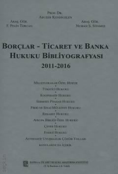 Borçlar – Ticaret ve Banka Hukuku Bibliyografyası 2011 – 2016 Prof. Dr. Abuzer Kendigelen, Arş. Gör. F. Pelin Tokcan, Arş. Gör. Numan S. Sönmez  - Kitap