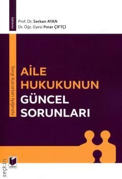 Yargı Kararları Işığında Aile Hukukunun Güncel Sorunları Prof. Dr. Serkan Ayan, Dr. Öğr. Üyesi Pınar Çiftçi  - Kitap