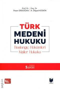 Türk Medeni Hukuku (Başlangıç Hükümleri–Kişiler Hukuku) Prof. Dr. İhsan Erdoğan, Doç. Dr. A. Dilşad Keskin  - Kitap