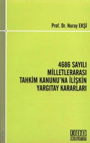 4686 Sayılı Milletlerarası Tahkim Kanunu'na İlişkin Yargıtay Kararları Prof. Dr. Nuray Ekşi  - Kitap