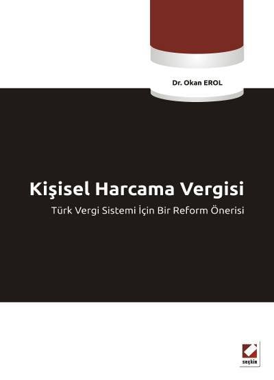 Kişisel Harcama Vergisi Türk Vergi Sistemi İçin Bir Reform Önerisi Dr. Okan Erol  - Kitap