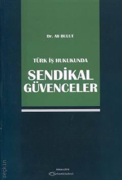 Türk İş Hukukunda Sendikal Güvenceler Dr. Ali Bulut  - Kitap