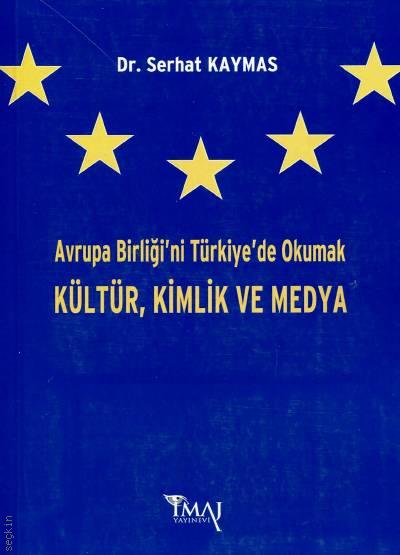 Avrupa Birliği'ni Türkiye'de Okumak Kültür, Kimlik ve Medya Dr. Serhat Kaymas  - Kitap