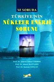 50 Soruda Türkiye'nin Nükleer Enerji Sorunu Ahmed Yüksel Özemre, Ahmet Bayülken, Şarman Gençay