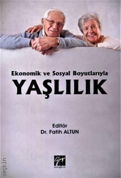 Ekonomik ve Sosyal Boyutlarıyla Yaşlılık Dr. Fatih Altun  - Kitap