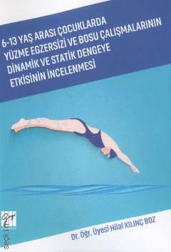 6 – 13 Yaş Arası Çocuklarda Yüzme Egzersizi ve Bosu Çalışmalarının Dinamik ve Statik Dengeye Etkisinin İncelenmesi Dr. Öğr. Üyesi Hilal Kılınç Boz  - Kitap
