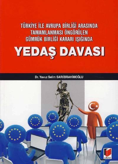 Türkiye ile Avrupa Birliği Arasında Tamamlanması Öngörülen Gümrük Birliği Kararı Işığında Yedaş Davası Dr. Yavuz Selim Sarıibrahimoğlu  - Kitap