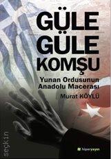 Güle Güle Komşu Yunan Ordusunun Anadolu Macerası Murat Köylü  - Kitap