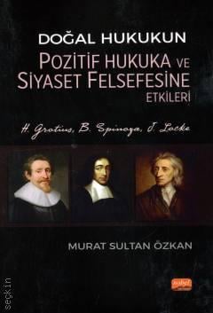Doğal Hukukun Pozitif Hukuka ve Siyaset Felsefesine Etkileri H. Grotius, B. Spinoza, J. Locke Murat Sultan Özkan  - Kitap